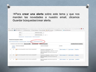Para crear una alerta sobre este tema y que nos
manden las novedades a nuestro email, clicamos
Guardar búsquedas/crear alerta.
 