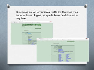 Buscamos en la Herramienta DeCs los términos más
importantes en Inglés, ya que la base de datos así lo
requiere.
 