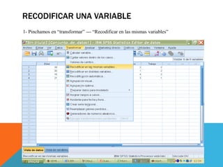 RECODIFICAR UNA VARIABLE
1- Pinchamos en “transformar” --- “Recodificar en las mismas variables”
 