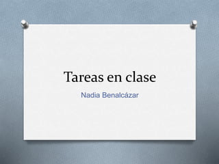 Tareas en clase
Nadia Benalcázar
 
