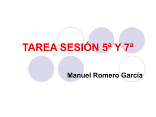 TAREA SESIÓN 5ª Y 7ª Manuel Romero García 