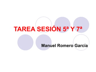 TAREA SESIÓN 5ª Y 7ª Manuel Romero García 