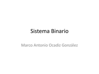 Sistema Binario Marco Antonio Ocadiz González 