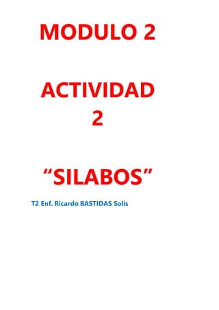 MODULO 2
ACTIVIDAD
2
“SILABOS”
T2 Enf. Ricardo BASTIDAS Solis
 