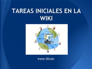 TAREAS INICIALES EN LA
WIKI

Irene Oliván

 