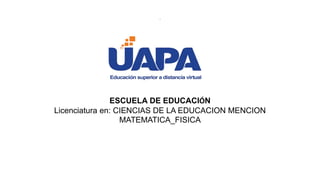 ESCUELA DE EDUCACIÓN
Licenciatura en: CIENCIAS DE LA EDUCACION MENCION
MATEMATICA_FISICA
.
 
