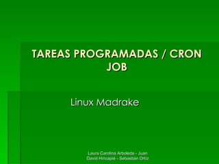 TAREAS PROGRAMADAS / CRON JOB Linux Madrake Laura Carolina Arboleda - Juan David Hincapié - Sebastián Ortíz 