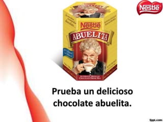 Prueba un delicioso
chocolate abuelita.
 