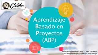Aprendizaje
Basado en
Proyectos
(ABP)
Alma Leticia Hernández Asic Carné 22006496
Curso: El Aprendizaje apoyado por la tecnología
 