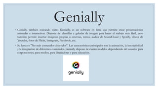 Genially
◦ Genially, también conocido como Genial.ly, es un software en línea que permite crear presentaciones
animadas e ...