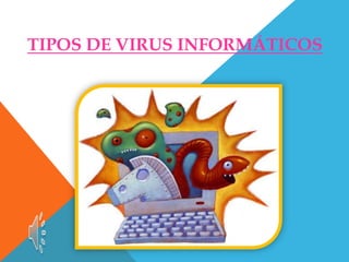 TIPOS DE VIRUS INFORMÁTICOS
 