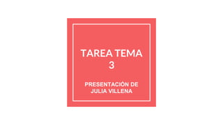 TAREA TEMA
3
PRESENTACIÓN DE
JULIA VILLENA
 