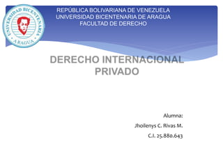 Alumna:
Jhoilenys C. Rivas M.
C.I. 25.880.643
REPÚBLICA BOLIVARIANA DE VENEZUELA
UNIVERSIDAD BICENTENARIA DE ARAGUA
FACULTAD DE DERECHO
 