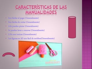 • Son fáciles al pegar (Generalmente)
• Son fáciles de cortar (Generalmente)
• 3.Se pueden pintar (Generalmente)
• Se pueden lavar o renovar (Generalmente)
• 5.No son toxicas (Generalmente)
• Las figuras en 3D son fácil de moldear(Generalmente)
 