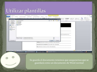 Se guarda el documento tenemos que asegurarnos que se
guardará como un documento de Word normal

 
