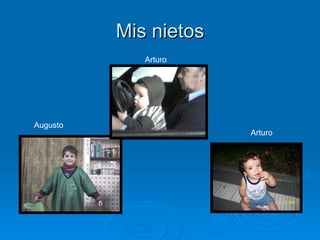 Mis nietos
             Arturo




Augusto
                       Arturo
 