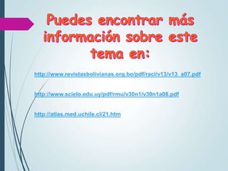 http://www.revistasbolivianas.org.bo/pdf/raci/v13/v13_a07.pdf
http://www.scielo.edu.uy/pdf/rmu/v30n1/v30n1a08.pdf
http://atlas.med.uchile.cl/21.htm
 