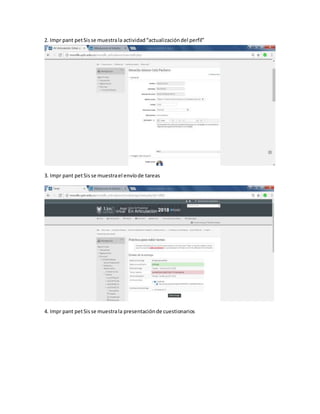 2. Impr pant petSisse muestrala actividad“actualizacióndel perfil”
3. Impr pant petSis se muestrael envíode tareas
4. Impr pant petSis se muestrala presentaciónde cuestionarios
 