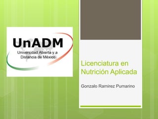 Licenciatura en
Nutrición Aplicada
Gonzalo Ramirez Pumarino
 