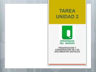 TAREA
UNIDAD 2
PRESERVACIÓN Y
CONSERVACIÓN DE LOS
DOCUMENTOS DIGITALES
 