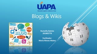 Blogs & Wikis
Rumeilly Batista
201802776
Facilitador:
María Nieves Mateo
 