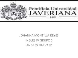 JOHANNA MONTILLA REYES  INGLES IV GRUPO S  ANDRES NARVAEZ  