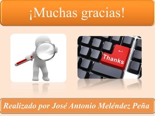¡Muchas gracias!
Realizado por José Antonio Meléndez Peña
 