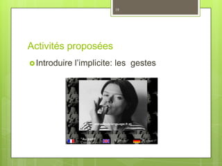 Activités proposées
Introduire l’implicite: les gestes
19
 