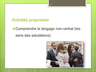 Activités proposées
Comprendre le langage non-verbal (les
sens des salutations)
20
 