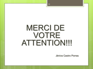 24
MERCI DE
VOTRE
ATTENTION!!!
Jéniva Castro Porras
 