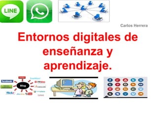 Entornos digitales de
enseñanza y
aprendizaje.
Carlos Herrera
 