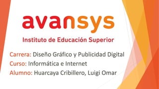 Alumno: Huarcaya Cribillero, Luigi Omar
Curso: Informática e Internet
Carrera: Diseño Gráfico y Publicidad Digital
 