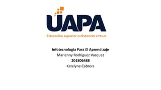 Infotecnologia Para El Aprendizaje
Marienny Rodriguez Vasquez
201806488
Katelyne Cabrera
 