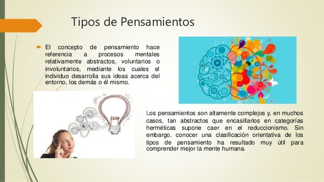 Tipos de Pensamientos
 El concepto de pensamiento hace
referencia a procesos mentales
relativamente abstractos, voluntari...