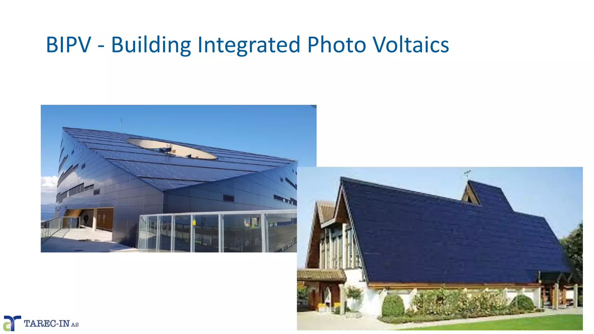 BIPV - Building Integrated Photo Voltaics
 