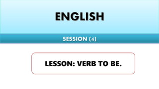 SESSION (4)
LESSON: VERB TO BE.
 