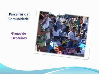 Parceiros da
Comunidade


 Grupo de
 Escoteiros
 