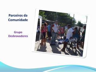 Parceiros da
Comunidade


   Grupo
Desbravadores
 