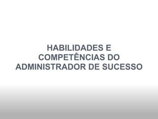 HABILIDADES E COMPETÊNCIAS DO ADMINISTRADOR DE SUCESSO 
