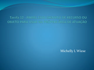 Michelly L Wiese
 