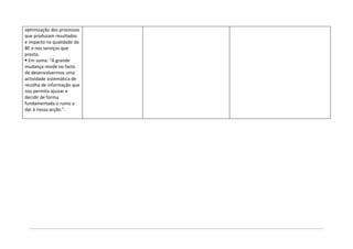 optimização dos processos
que produzam resultados
e impacto na qualidade da
BE e nos serviços que
presta;
§ Em suma: “A grande
mudança reside no facto
de desenvolvermos uma
actividade sistemática de
recolha de informação que
nos permita ajuizar e
decidir de forma
fundamentada o rumo a
dar à nossa acção.”.
 