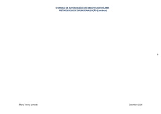O MODELO DE AUTOAVALIÇÃO DAS BIBLIOTECAS ESCOLARES
                         METODOLOGIAS DE OPERACIONALIZAÇÃO (Conclusão)




                                                                                           9




Maria Teresa Semedo                                                        Dezembro 2009
 