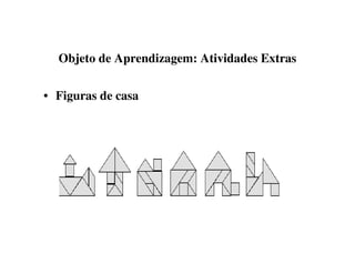 Objeto de Aprendizagem: Atividades Extras
• Figuras de casa
 