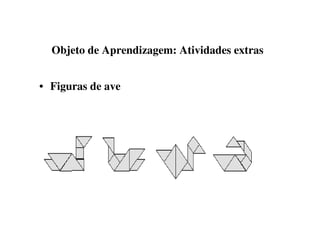 Objeto de Aprendizagem: Atividades extras
• Figuras de ave
 