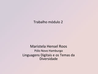 Trabalho módulo 2 Maristela Hensel Roos Pólo Novo Hamburgo Linguagens Digitais e os Temas da Diversidade 