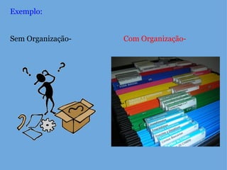 Exemplo:     Sem Organização- Com Organização- 
