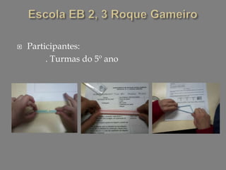 Participantes:             . Turmas do 5º anoEscola EB 2, 3 Roque Gameiro