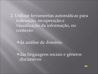 2. Utilizar ferramentas automáticas para indexação, recuperação e visualização da informação, no contexto: da análise de domínio   das linguagens sociais e gêneros discursivos 