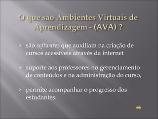 são  softwares  que auxiliam na criação de cursos acessíveis através da internet suporte aos professores no gerenciamento de conteúdos e na administração do curso,  permite acompanhar o progresso dos estudantes. 
