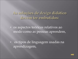 os aspectos teóricos relativos ao modo como as pessoas aprendem,   os tipos de linguagem usadas na aprendizagem,  